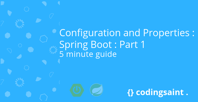 Configuration and Properties : Spring Boot : Part 1